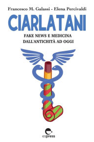 Title: Ciarlatani: Fake news e medicina dall'antichità a oggi, Author: Francesco Maria Galassi