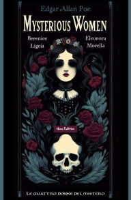 Title: Mysterious women: Berenice, Ligeia, Eleonora, Morella: le quattro donne del mistero, Author: Edgar Allan Poe