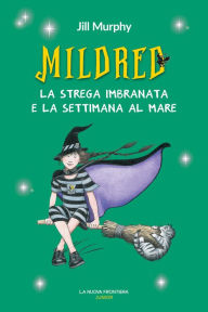 Title: Mildred, la strega imbranata e la settimana al mare, Author: Jill Murphy