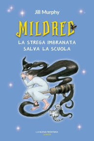 Title: Mildred, la strega imbranata salva la scuola, Author: Jill Murphy