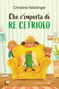 Title: Che c'importa di Re Cetriolo, Author: Christine Nöstlinger