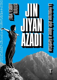 Title: Jin Jiyan Azadî: La rivoluzione delle donne in Kurdistan, Author: Istituto Andrea Wolf