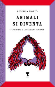 Title: Animali si diventa: Femminismi e liberazione animale, Author: Federica Timeto
