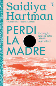 Title: Perdi la madre: Un viaggio lungo la rotta atlantica degli schiavi, Author: Saidiya Hartman