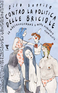 Title: Contro la politica delle briciole: La mostruositrans e altre mitologie femministe, Author: filo sottile