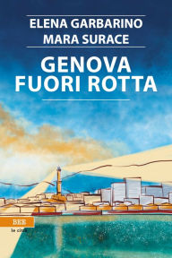 Title: Genova fuori rotta, Author: Elena Garbarino