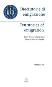 Title: Dieci storie di emigrazione - Ten stories of emigration, Author: Patrizia Di Luca