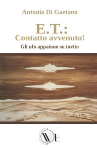 Title: E.T.: Contatto avvenuto!: Gli ufo appaiono su invito, Author: Carlo Proverbio