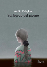 Title: Sul bordo del giorno, Author: Attilio Celeghini