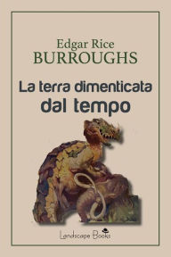 Title: La terra dimenticata dal tempo, Author: Edgar Rice Burroughs
