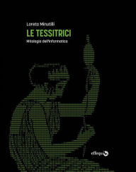 Title: Le tessitrici: Mitologia dell'informatica, Author: Loreta Minutilli