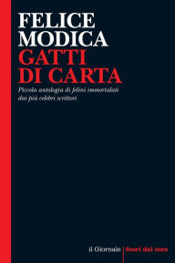 Title: GATTI DI CARTA: Piccola antologia di felini immortalati dai più celebri scrittori, Author: Felice Modica