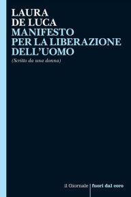 Title: MANIFESTO PER LA LIBERAZIONE DELL'UOMO: (Scritto da una donna), Author: Laura De Luca