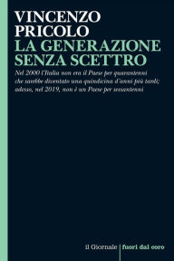 Title: LA GENERAZIONE SENZA SCETTRO: Nel 2000 l'Italia non era il Paese per quarantenni che sarebbe diventato una quindicina d'anni più tardi. E ora non è un Paese per sessantenni, Author: Vincenzo Pricolo