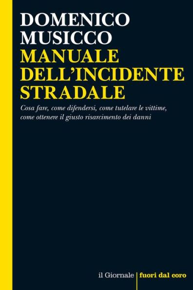 Manuale dell'incidente stradale: Cosa fare, come difendersi, come tutelare le vittime, come ottenere il giusto risarcimento dei danni