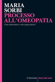 Title: PROCESSO ALL'OMEOPATIA: Cura alternativa o solo acqua fresca?, Author: Maria Sorbi