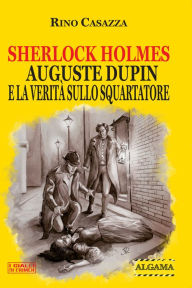 Title: Sherlock Holmes, Auguste Dupin e la verità sullo Squartatore, Author: Rino Casazza