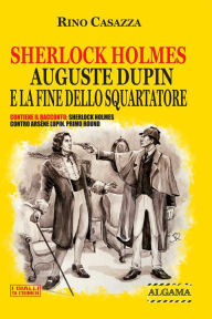 Title: Sherlock Holmes, Auguste Dupin e la fine dello Squartatore: Contiene il racconto: Sherlock Holmes contro Arsène Lupin: Primo round, Author: Rino Casazza