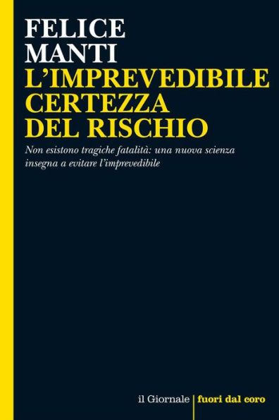 L'IMPREVEDIBILE CERTEZZA DEL RISCHIO: Non esistono tragiche fatalità: una nuova scienza insegna a evitare l'imprevedibile