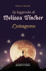Title: La leggenda di Melissa Wincher: L'ottagono, Author: Roberta Marrelli