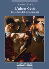Title: L'altro Gesù: Le radici dell'intolleranza, Author: Massimo Trifirò