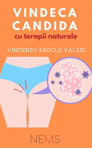 Title: Vindeca Candida - cu terapii naturale!: Cea mai raspândita Infec?ie fungica - Simptome, diagnostic ?i tratament, Author: Vincenzo Ercole Valesi