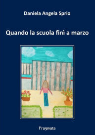 Title: Quando la scuola finì a marzo, Author: Daniela Angela Sprio