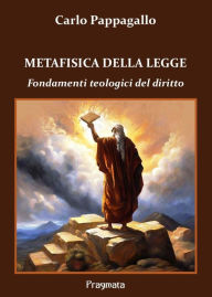 Title: Metafisica della Legge: Fondamenti teologici del diritto, Author: Carlo Pappagallo