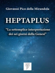 Title: Heptaplus: La settemplice interpretazione dei sei giorni della Genesi, Author: Pico della Mirandola