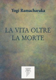 Title: La Vita Oltre la Morte, Author: Yoghi Ramacharaka