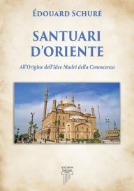 Title: Santuari d'Oriente: All'Origine dell'Idee Madri della Conoscenza, Author: Édouard Schuré