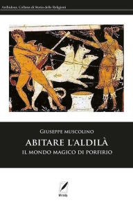 Title: Abitare l'Aldilà: Il mondo magico di Porfirio, Author: Giuseppe Muscolino