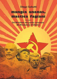 Title: Mangia Ananas, mastica fagiani: Vol.1: Dal Manifesto del partito comunista alla rivoluzione d'ottobre, Author: Diego Gabutti