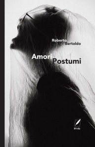 Title: Amori postumi, Author: Roberto Bertoldo