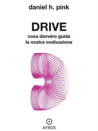 Title: Drive. Cosa davvero guida la nostra motivazione, Author: Daniel H. Pink