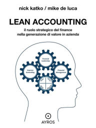 Title: Lean Accounting: Il ruolo strategico del finance nella generazione di valore in azienda, Author: NICK KATKO