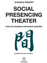 Title: Social Presencing Theater: L'arte di compiere movimenti autentici, Author: Arawana Hayashi