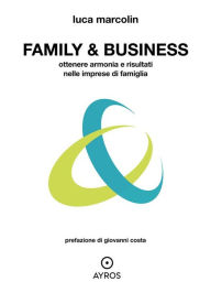 Title: Family & Business. Ottenere armonia e risultati nelle imprese di famiglia, Author: Luca Marcolin