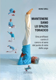 Title: Mantenere sano lo spazio toracico - Una profilassi contro il cancro al seno dal punto di vista dello yoga, Author: Heinz Grill