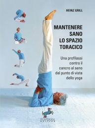 Title: Mantenere sano lo spazio toracico: Una profilassi contro il cancro al seno dal punto di vista dello yoga, Author: Heinz Grill