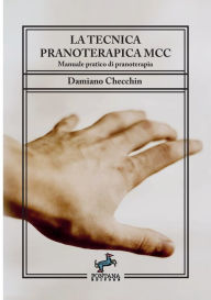 Title: La tecnica pranoterapica MCC - Manuale pratico di pranoterapia, Author: Damiano Checchin