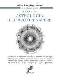 Title: Astrologia: Il libro del sapere: Introduzione ai fondamenti simbolici e strutturali dell'astrologia. Un'indagine tra archetipi, geometria celeste e storia del pensiero., Author: Amata Gioviale