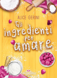 Title: Gli ingredienti per amare, Author: Alice Gerini