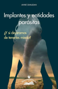 Title: Implantes y entidades parásitas: ¿Y si dejáramos de tenerles miedo?, Author: Anne Givaudan