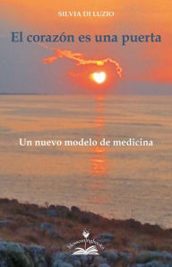 Title: El corazon es una puerta: Un nuevo modelo de medicina, Author: Silvia Di Luzio