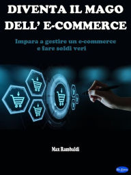 Title: Diventa il mago dell'e-commerce: Impara ad gestire un e-commerce e fare soldi veri, Author: Max Rambaldi