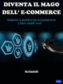 Diventa il mago dell'e-commerce: Impara ad gestire un e-commerce e fare soldi veri