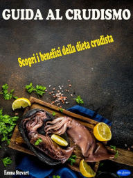 Title: Guida al crudismo: Scopri i Benefici della Dieta Crudista, Author: Emma Stewart
