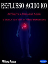 Title: Reflusso Acido KO: Affronta il Reflusso Acido e Vivi la Tua Vita in Pieno Benessere, Author: Miriana Penna