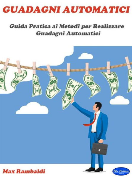 Guadagni Automatici: Guida Pratica ai Metodi per Realizzare Guadagni Automatici